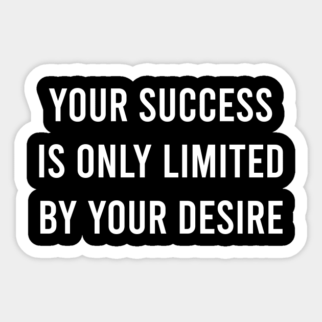 Your Success Is Only Limited by Your Desire Sticker by FELICIDAY